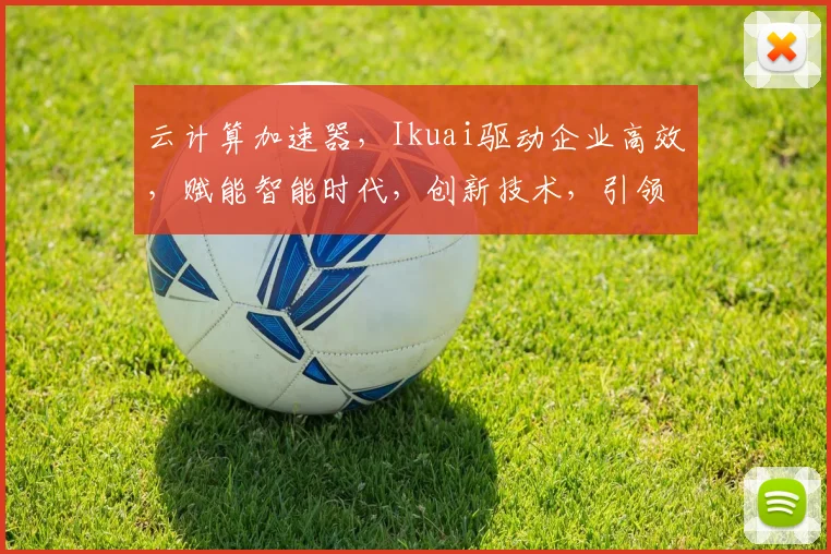 云计算加速器，Ikuai驱动企业高效，赋能智能时代，创新技术，引领未来